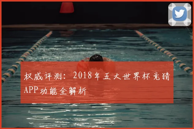 权威评测：2018年五大世界杯竞猜APP功能全解析