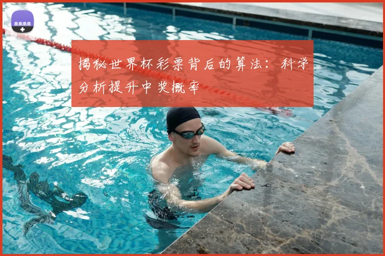 揭秘世界杯彩票背后的算法：科学分析提升中奖概率